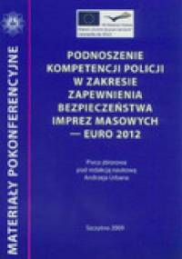 Podnoszenie kompetencji policji w zakresie zapewnienia bezpieczeństwa imprez masowych - Euro 2012 - praca zbiorowa