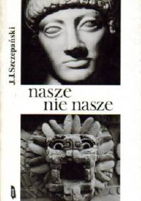 Nasze nie nasze - Jan Józef Szczepański