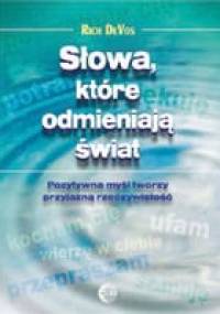 Słowa, które odmieniają świat. Pozytywna myśl tworzy przyjazną rzeczywistość - Richard M. DeVos