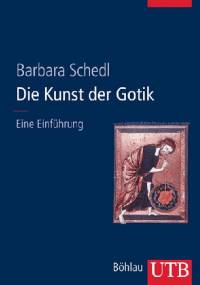 Die Kunst der Gotik. Eine Einführung - Barbara Schedl
