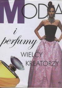 Moda i perfumy. Wielcy kreatorzy - praca zbiorowa