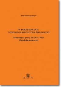 W poszukiwaniu nowego słownictwa polskiego Materiały z prasy lat 2011-2013 fotodokumentacja - Jan Wawrzyńczyk