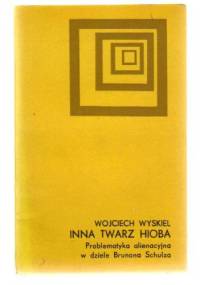 Inna twarz Hioba. Problematyka alienacyjna w dziele Brunona Schulza - Wojciech Wyskiel