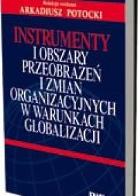 Instrumenty i obszary przeobrażeń i zmian organizacyjnych w warunkach globalizacji - Arkadiusz Potocki
