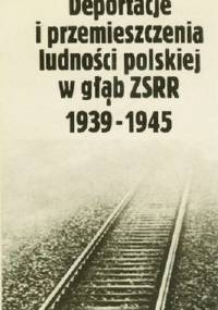 Deportacje i przemieszczenia ludności polskiej w głąb ZSRR 1939-1945 - praca zbiorowa