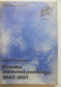 KRONIKA LOTNICTWA POLSKIEGO 1945-1981 - Jerzy R. Konieczny