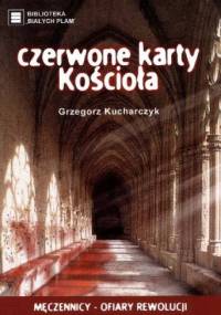 Czerwone karty Kościoła. Męczennicy - ofiary rewolucji - Grzegorz Kucharczyk