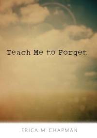 Teach Me to Forget - Erica M. Chapman