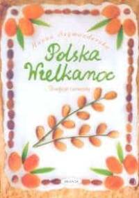 Polska Wielkanoc. Tradycje i przepisy - Hanna Szymanderska