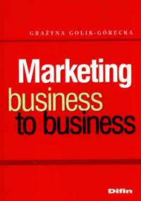 Marketing. Business to business - Grażyna Golik-Górecka