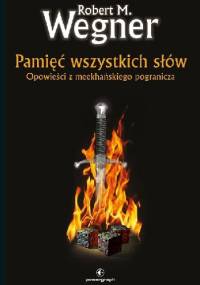 Pamięć wszystkich słów. Opowieści z meekhańskiego pogranicza - Robert M. Wegner