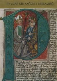 By czas nie zaćmił i niepamięć. Wybór kronik średniowiecznych - praca zbiorowa