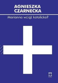 Marianna wciąż katolicka? - Agnieszka Czarnecka