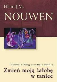 Zmień moją żałobę w taniec. Odnaleźć nadzieję w trudnych chwilach. - Henri J. M. Nouwen