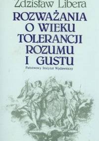 Rozważania o wieku tolerancji rozumu i gustu - Zdzisław Libera