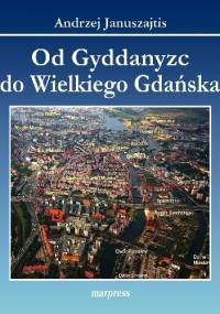 Od Gyddanyzc do Wielkiego Gdańska. Dzielnice Gdańska - Nazwy, historia - Andrzej Januszajtis