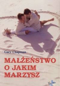 Małżeństwo o jakim marzysz - Gary Chapman