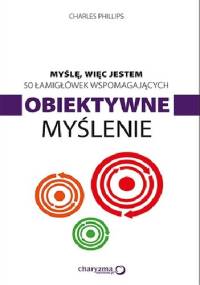 Myślę, więc jestem. 50 łamigłówek wspomagających obiektywne myślenie - Charles Phillips