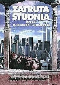 Zatruta studnia. Rzecz o władzy i wolności - Edwin Bendyk