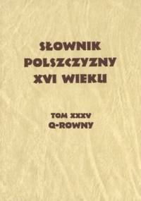 Słownik polszczyzny XVI wieku. Tom 35. Q-ROWNY - praca zbiorowa
