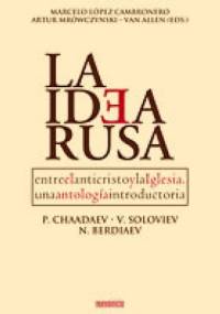 La Idea Rusa. Entre el anticristo y la Iglesia, Una antología introductoria. P. Chaadayev, V. Soloviev, N. Berdiaev. - Artur Mrówczyński-Van Allen