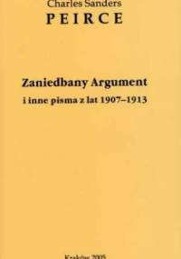 Zaniedbany Argument i inne pisma z lat 1907-1913 - Charles Sanders Peirce
