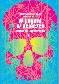 W pogoni, w ucieczce. Narkotyki i narkomania - Wojciech Wanat, Katarzyna Panejko-Wanat