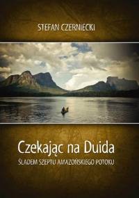 Czekając na Duida. Śladem szeptu amazońskiego potoku - Stefan Czerniecki
