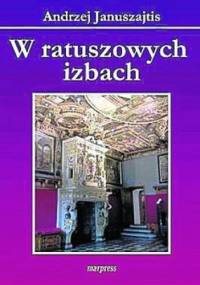 W ratuszowych izbach - Andrzej Januszajtis