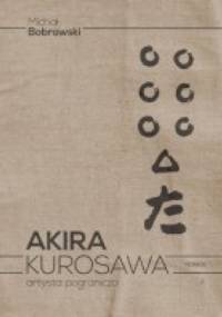 Akira Kurosawa. Artysta pogranicza - Michał Bobrowski