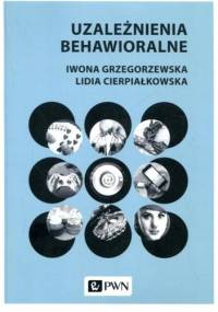 Uzależnienia behawioralne - Lidia Cierpiałkowska, Iwona Grzegorzewska