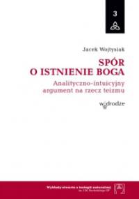 Spór o istnienie Boga. Analityczno-intuicyjny argument na rzecz teizmu - Jacek Wojtysiak