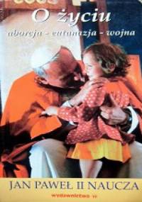O życiu. Aborcja- eutanazja- wojna - Jan Paweł II