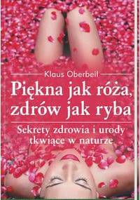 Piekna jak róża, zdrów jak ryba - Klaus Oberbeil