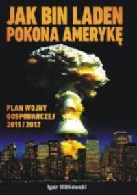 Jak bin Laden pokona Amerykę. - Plan wojny gospodarczej 2011/2012 - Igor Witkowski