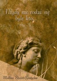 Nigdy nie rodzi się byle kto... - Malina Stahre-Godycka