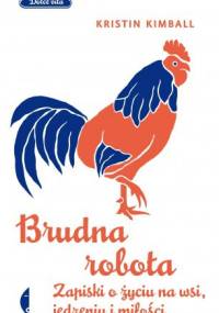 Brudna robota. Zapiski o życiu na wsi, jedzeniu i miłości - Kristin Kimball