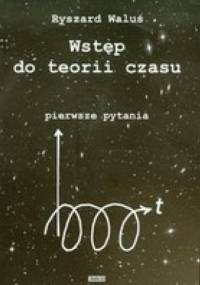 Wstęp do teorii czasu - pierwsze pytania - Ryszard Waluś