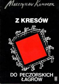 Z kresów do peczorskich łagrów - Mieczysław Kumorek