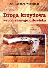 Droga krzyżowa współczesnego człowieka - ks. Ryszard K. Winiarski