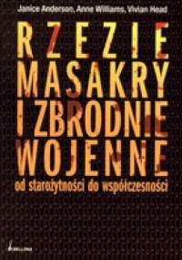 Rzezie, masakry i zbrodnie wojenne od starożytności do współczesności - Janice Anderson, Anne Williams