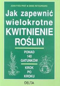 Jak zapewnić wielokrotne kwitnienie roślin - Denis Retournard, Jean-Yves Prat