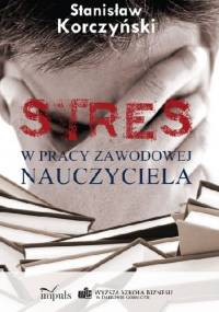 Stres w pracy zawodowej nauczyciela - Stanisław Korczyński