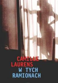 W tych ramionach - Camille Laurens