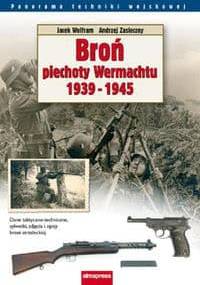 Broń piechoty Wehrmachtu 1939-1945 - Jacek Wolfram, Andrzej Zasieczny