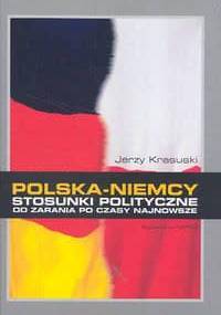Polska Niemcy. Stosunki polityczne od zarania po czasy najnowsze - Jerzy Krasuski