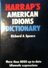 Harrap`s American Idioms Dictionary - Richard A. Spears