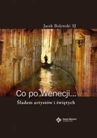 Co po Wenecji... Śladem artystów i świętych - Jacek Bolewski SJ
