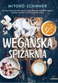 Wegańska spiżarnia. Sztuka przygotowywania wegańskich kremów, serów, sosów, lodów i zastępników mięsa - Miyoko Schinner