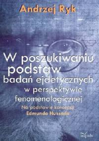 W poszukiwaniu podstaw badań ejdetycznych w perspektywie fenomenologiczne. Na podstawie koncepcji Edmunda Husserla - Andrzej Ryk